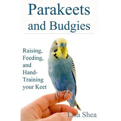 Parakeets And Budgies - Raising, Feeding, And Hand-Training Your Keet - Paperback